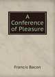 A Conference of Pleasure, Фрэнсис Бэкон 