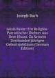 Jakob Balde: Ein Religios-Patriotischer Dichter Aus Dem Elsass. Zu Seinem Dreihundertjahrigen Geburtsjubilaum (German Edition), Joseph Bach 
