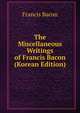 The Miscellaneous Writings of Francis Bacon (Korean Edition), Фрэнсис Бэкон 
