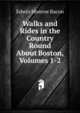 Walks and Rides in the Country Round About Boston, Volumes 1-2, Edwin Monroe Bacon 