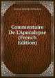 Commentaire De L'Apocalypse (French Edition), Antoine Bachelin-Deflorenne 