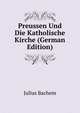 Preussen Und Die Katholische Kirche (German Edition), Julius Bachem 