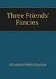 Three Friends' Fancies ., Elizabeth Welch Backus 