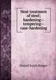Heat treatment of steel; hardening--tempering--case-hardening, Harold Ralph Badger 