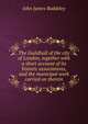 The Guildhall of the city of London, together with a short account of its historic associations, and the municipal work carried on therein, John James Baddeley 