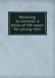 Rovering to success: a book of life-sport for young men, 