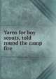 Yarns for boy scouts, told round the camp fire, 