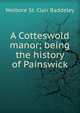 A Cotteswold manor; being the history of Painswick, Welbore St. Clair Baddeley 