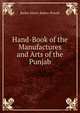 Hand-Book of the Manufactures and Arts of the Punjab, Baden Henry Baden-Powell 