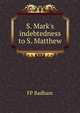 S. Mark's indebtedness to S. Matthew, FP Badham 