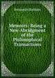 Memoirs: Being a New Abridgment of the Philosophical Transactions., Benjamin Baddam 