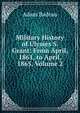 Military History of Ulysses S. Grant: From April, 1861, to April, 1865, Volume 2, Adam Badeau 