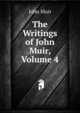 The Writings of John Muir, Volume 4, John Muir 