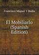 El Mobiliarlo (Spanish Edition), Francisco Miquel Y Badia 