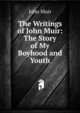 The Writings of John Muir: The Story of My Boyhood and Youth, Muir John 