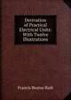 Derivation of Practical Electrical Units: With Twelve Illustrations, Francis Beatus Badt 