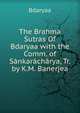 The Brahma Sutras Of Bdaryaa with the Comm. of Sankaracharya, Tr. by K.M. Banerjea, Bdaryaa 