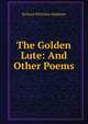 The Golden Lute: And Other Poems, Richard Whieldon Baddeley 