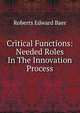 Critical Functions: Needed Roles In The Innovation Process, Roberts Edward Baer 
