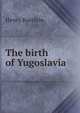 The birth of Yugoslavia, Henry Baerlein 