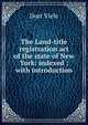 The Land-title registration act of the state of New York: indexed ; with introduction, Dorr Viele 