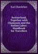 Switzerland, Together with Chamonix and the Italian Lakes: Handbook for Travellers, Karl Baedeker 