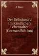 Der Selbstmord Im Kindlichen Lebensalter (German Edition), A Baer 