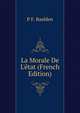 La Morale De L'?tat (French Edition), P F. Baelden 