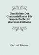Geschichte Der Gymnasialkurse F?r Frauen Zu Berlin (German Edition), Gertrud B?umer 