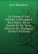 La Suisse Et Les Parties Limitrophes De L'italie, De La Savoie Et Du Tyrol: Manuel Du Voyageur (French Edition), Karl Baedeker 