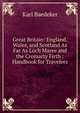 Great Britain: England, Wales, and Scotland As Far As Loch Maree and the Cromarty Firth : Handbook for Travelers, Karl Baedeker 