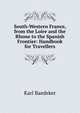 South-Western France, from the Loire and the Rhone to the Spanish Frontier: Handbook for Travellers, Karl Baedeker 