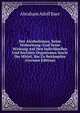 Der Alcoholismus, Seine Verbreitung: Und Seine Wirkung Auf Den Individuellen Und Socialen Organismus Sowie Die Mittel, Ihn Zu Bekampfen (German Edition), Abraham Adolf Baer 