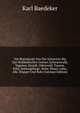 Die Rheinlande Von Der Schweizer Bis Zur Hollandischen Grenze, Schwarzwald, Vogesen, Haardt, Odenwald, Taunus, Eifel, Siebengebirge, Nahe, Mosel, Lahn, Ahr, Wupper Und Ruhr (German Edition), Baedeker Karl 