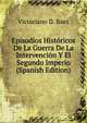 Episodios Historicos De La Guerra De La Intervencion Y El Segundo Imperio (Spanish Edition), Victoriano D. Baez 