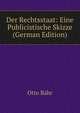 Der Rechtsstaat: Eine Publicistische Skizze (German Edition), Otto Bahr 