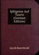Iphigenie Auf Tauris (German Edition), Jacob Baechtold 