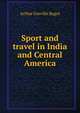 Sport and travel in India and Central America, Arthur Greville Bagot 