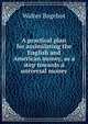 A practical plan for assimilating the English and American money, as a step towards a universal money, Bagehot, Walter, 1826-1877 