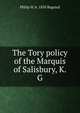 The Tory policy of the Marquis of Salisbury, K.G, Philip H. b. 1850 Bagenal 