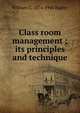 Class room management ; its principles and technique, Bagley, William C. (William Chandler), 1874-1946 