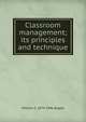 Classroom management; its principles and technique, Bagley, William C. (William Chandler), 1874-1946 