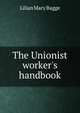 The Unionist worker's handbook, Lilian Mary Bagge 