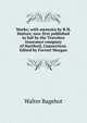 Works; with memoirs by R.H. Hutton; now first published in full by the Travelers Insurance company of Hartford, Connecticut. Edited by Forrest Morgan, Bagehot, Walter, 1826-1877 