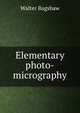 Elementary photo-micrography, Walter Bagshaw 