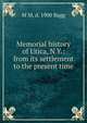 Memorial history of Utica, N.Y.: from its settlement to the present time, M M. d. 1900 Bagg 