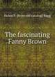 The fascinating Fanny Brown, Helen F. [from old catalog] Bagg 