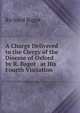 A Charge Delivered to the Clergy of the Diocese of Oxford by R. Bagot . at His Fourth Visitation, Richard Bagot 