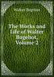 The Works and Life of Walter Bagehot, Volume 2, Bagehot, Walter, 1826-1877 