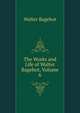 The Works and Life of Walter Bagehot, Volume 6, Bagehot, Walter, 1826-1877 